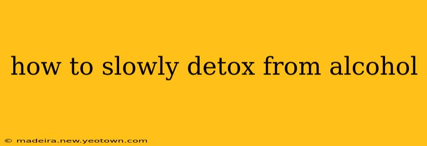 how to slowly detox from alcohol