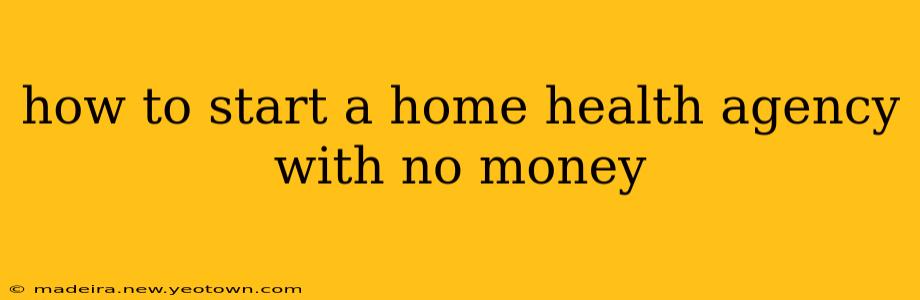 how to start a home health agency with no money