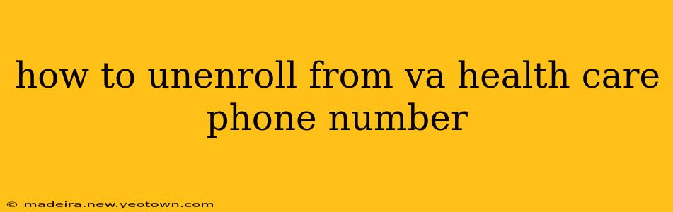 how to unenroll from va health care phone number