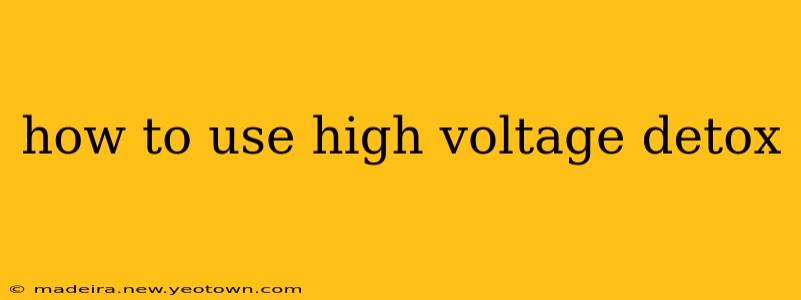 how to use high voltage detox