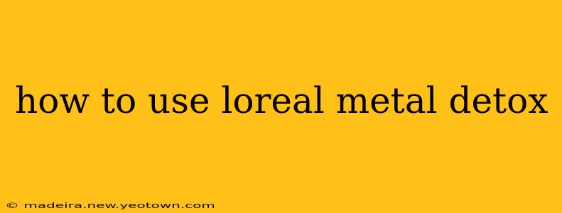 how to use loreal metal detox