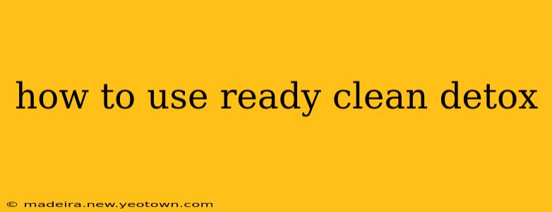 how to use ready clean detox