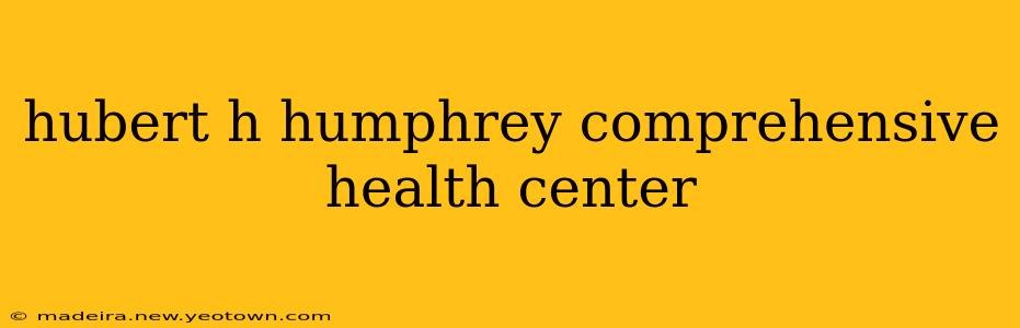 hubert h humphrey comprehensive health center
