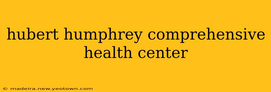 hubert humphrey comprehensive health center