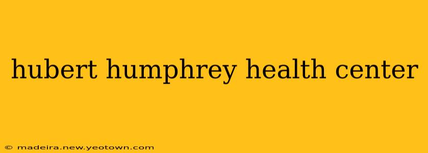 hubert humphrey health center