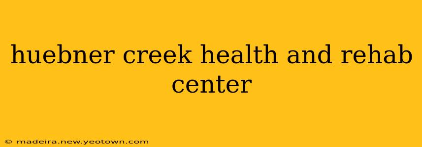 huebner creek health and rehab center