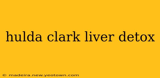 hulda clark liver detox