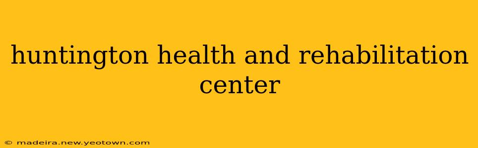 huntington health and rehabilitation center