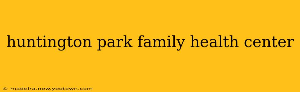 huntington park family health center