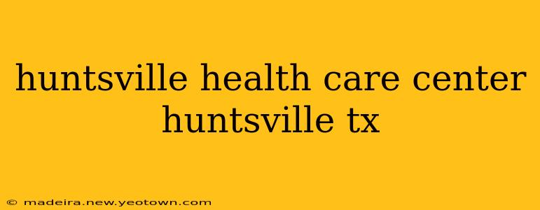 huntsville health care center huntsville tx