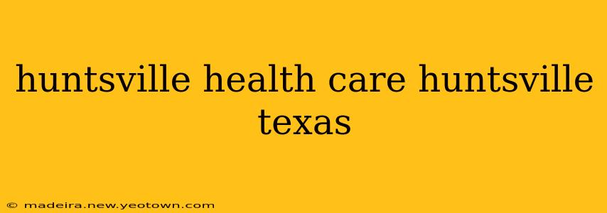 huntsville health care huntsville texas