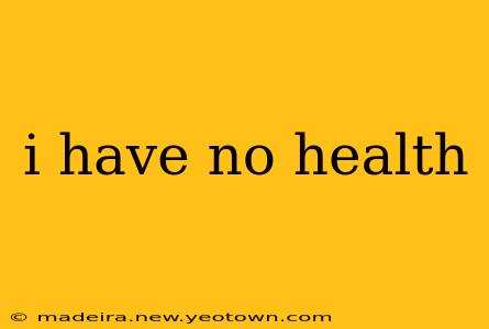 i have no health