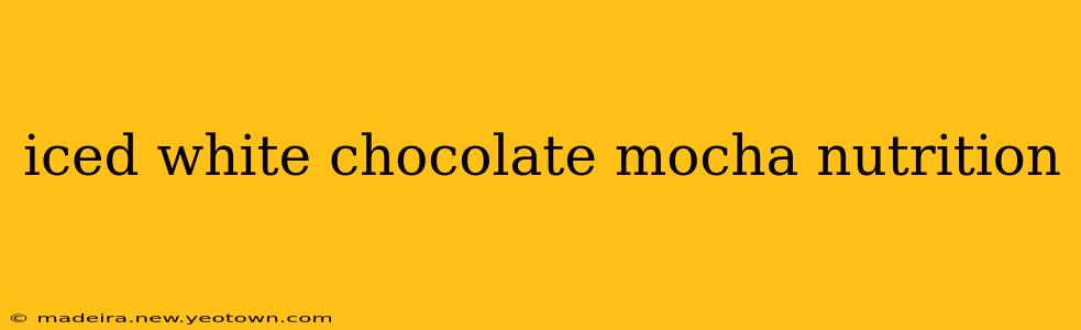 iced white chocolate mocha nutrition