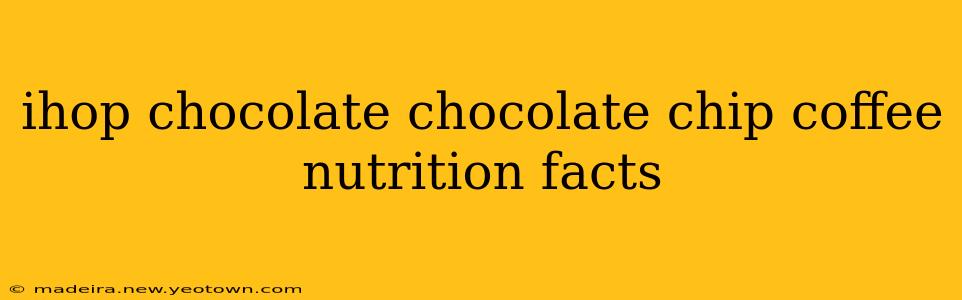 ihop chocolate chocolate chip coffee nutrition facts
