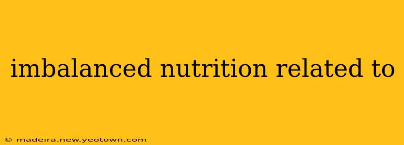 imbalanced nutrition related to