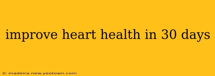 improve heart health in 30 days