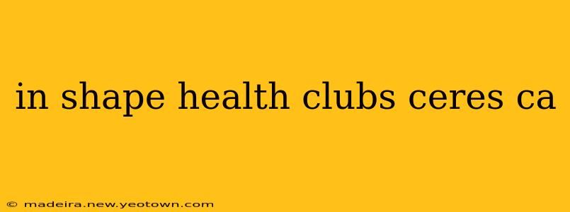 in shape health clubs ceres ca