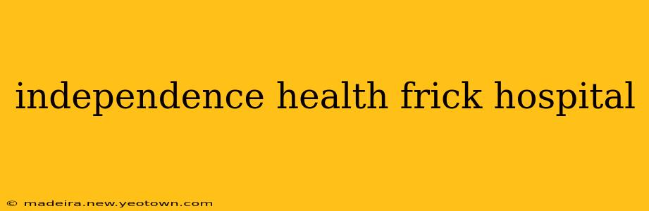 independence health frick hospital