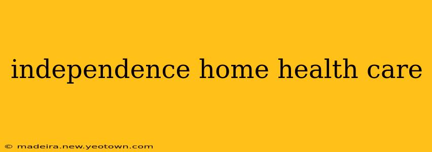 independence home health care