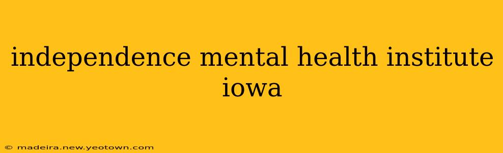independence mental health institute iowa