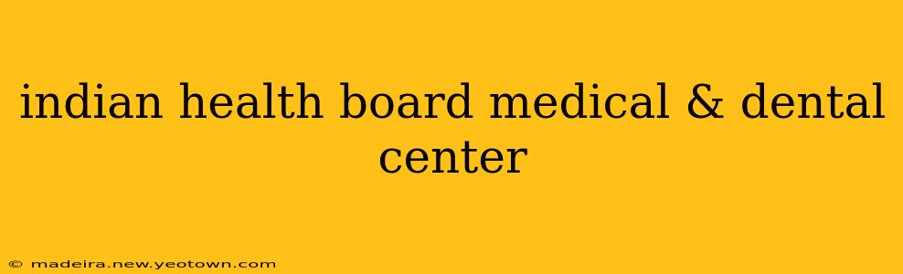indian health board medical & dental center