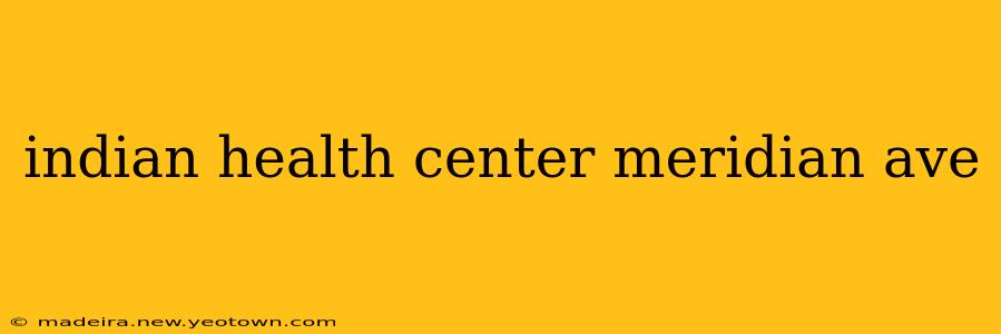 indian health center meridian ave
