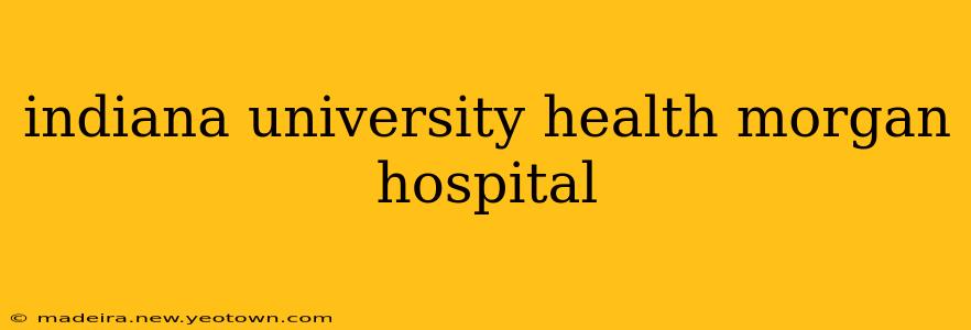 indiana university health morgan hospital