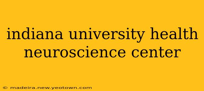 indiana university health neuroscience center