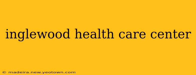 inglewood health care center