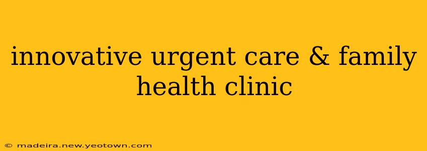 innovative urgent care & family health clinic