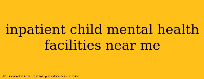 inpatient child mental health facilities near me