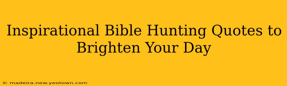 Inspirational Bible Hunting Quotes to Brighten Your Day