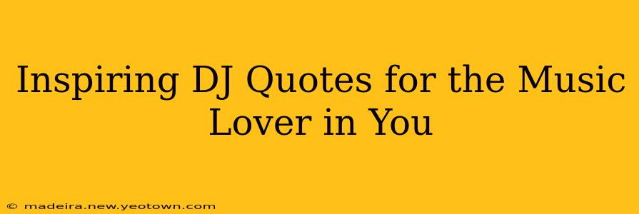 Inspiring DJ Quotes for the Music Lover in You