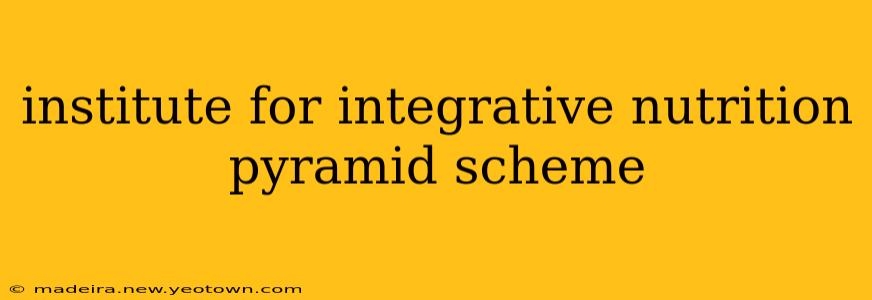 institute for integrative nutrition pyramid scheme