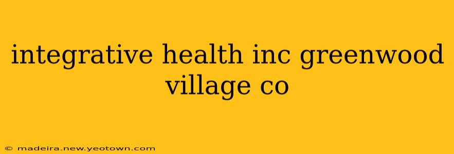 integrative health inc greenwood village co