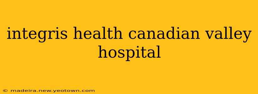 integris health canadian valley hospital