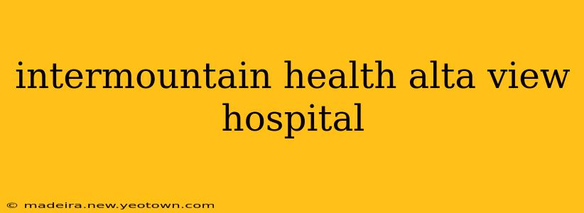 intermountain health alta view hospital