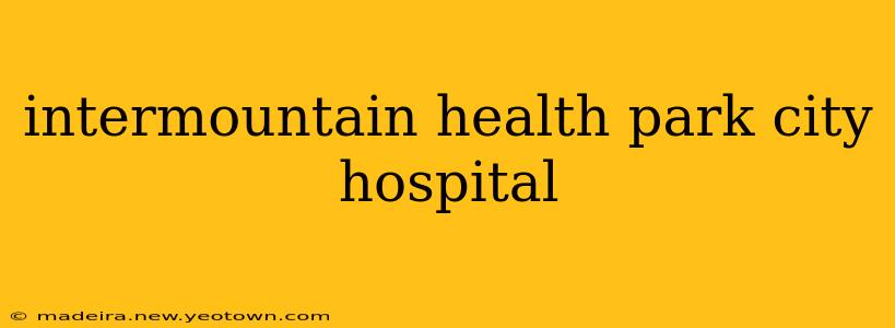 intermountain health park city hospital