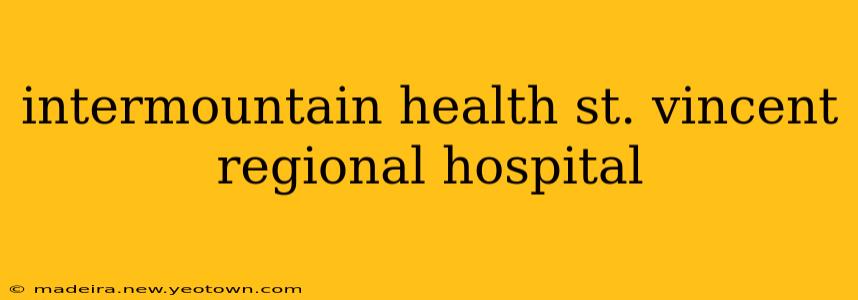 intermountain health st. vincent regional hospital