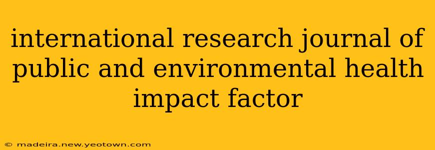 international research journal of public and environmental health impact factor