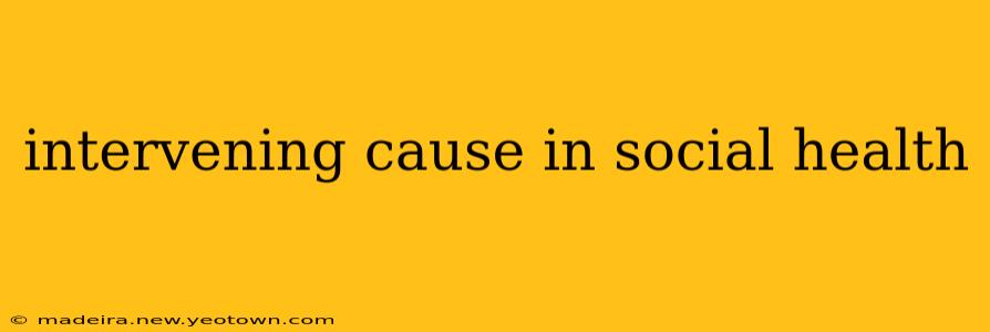 intervening cause in social health