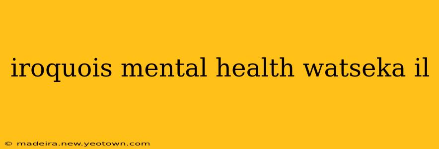 iroquois mental health watseka il