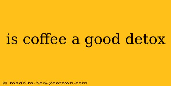 is coffee a good detox