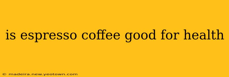 is espresso coffee good for health