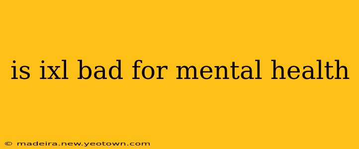 is ixl bad for mental health