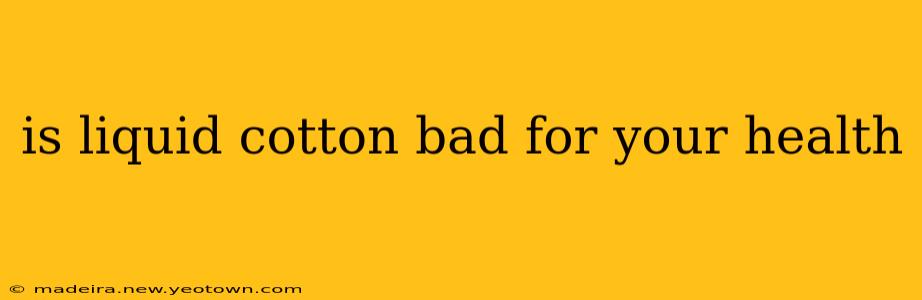 is liquid cotton bad for your health