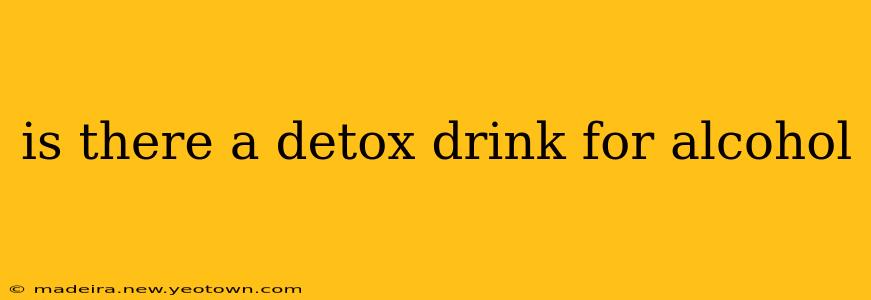 is there a detox drink for alcohol