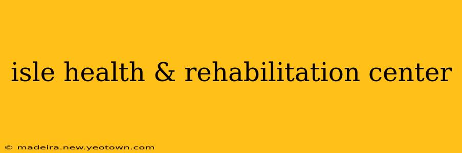 isle health & rehabilitation center