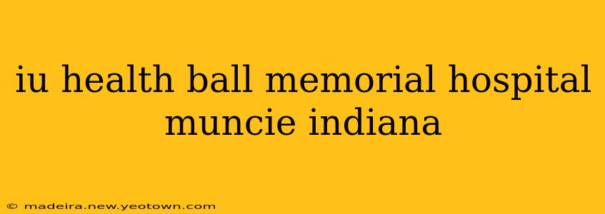 iu health ball memorial hospital muncie indiana
