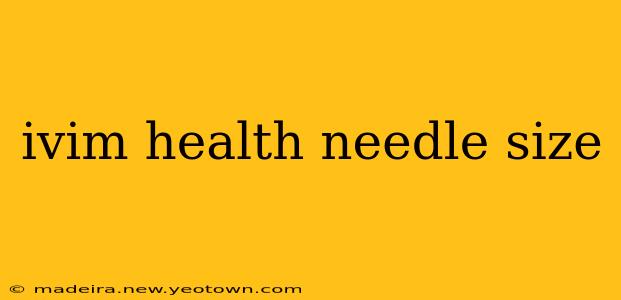 ivim health needle size